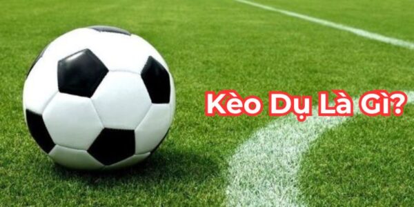 Khái niệm đôi chút về kèo dụ là gì?