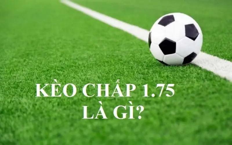 Kèo chấp 1.75 rất được ưa chuộng